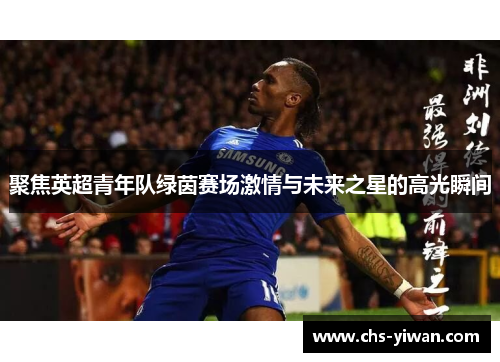 聚焦英超青年队绿茵赛场激情与未来之星的高光瞬间