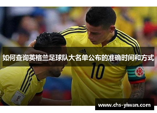 如何查询英格兰足球队大名单公布的准确时间和方式