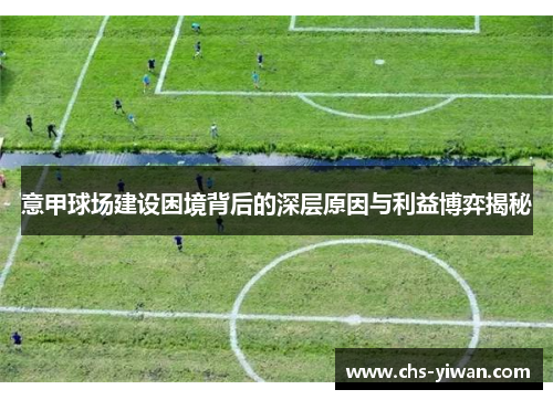 意甲球场建设困境背后的深层原因与利益博弈揭秘