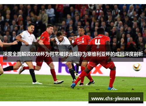 深度全面解读欧联杯为何常被球迷戏称为塞维利亚杯的成因深度剖析 深度全面解读欧联杯为何常被球迷戏称为塞维利亚杯的成因深度剖析