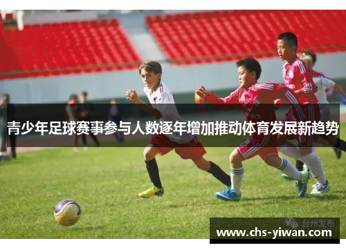 青少年足球赛事参与人数逐年增加推动体育发展新趋势