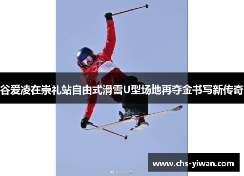 谷爱凌在崇礼站自由式滑雪U型场地再夺金书写新传奇 谷爱凌在崇礼站自由式滑雪U型场地再夺金书写新传奇