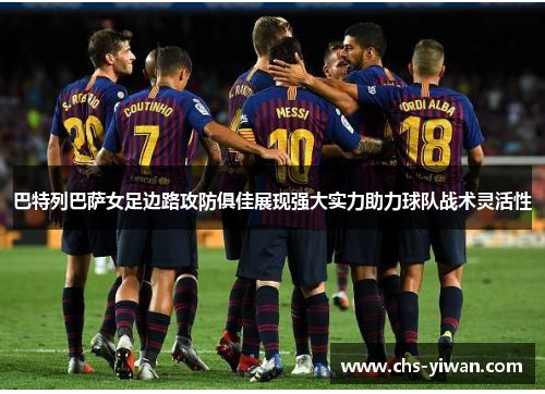 巴特列巴萨女足边路攻防俱佳展现强大实力助力球队战术灵活性