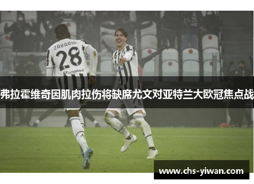 弗拉霍维奇因肌肉拉伤将缺席尤文对亚特兰大欧冠焦点战 弗拉霍维奇因肌肉拉伤将缺席尤文对亚特兰大欧冠焦点战
