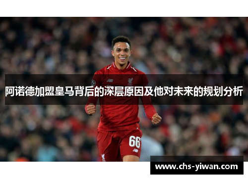 阿诺德加盟皇马背后的深层原因及他对未来的规划分析