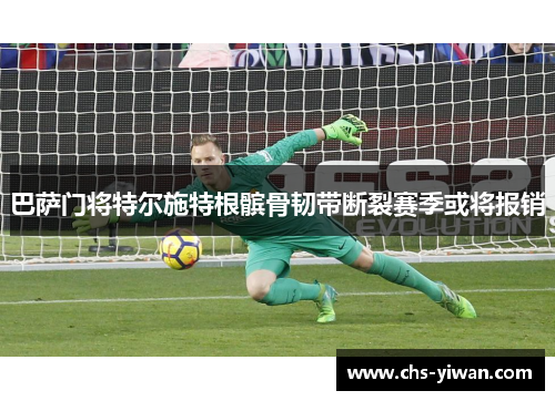 巴萨门将特尔施特根髌骨韧带断裂赛季或将报销
